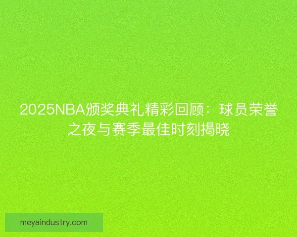 2025NBA颁奖典礼精彩回顾:球员荣誉之夜与赛季最佳时刻揭晓 2025NBA颁奖典礼精彩回顾:球员荣誉之夜与赛季最佳时刻揭晓