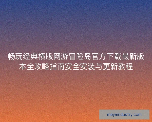 畅玩经典横版网游冒险岛官方下载最新版本全攻略指南安全安装与更新教程